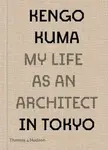 Kengo Kuma: My Life as an Architect in Tokyo - Kengo Kuma