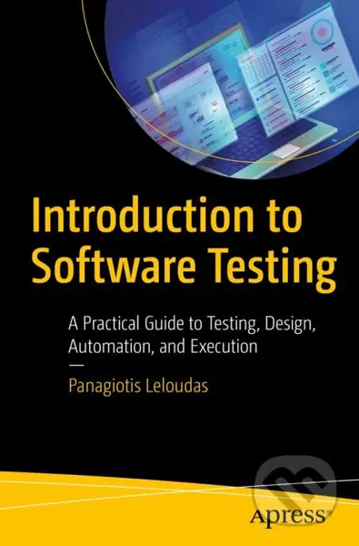 Introduction to Software Testing (A Practical Guide to Testing, Design, Automation, and Execution) - kniha z kategorie Počítače a internet
