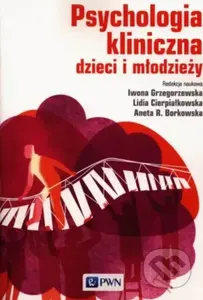 Psychologia kliniczna dzieci i młodzieży - Iwona Grzegorzewska, Lidia Cierpiałkowska, Agata Borkowska - kniha z kategorie Vývojová psychologie