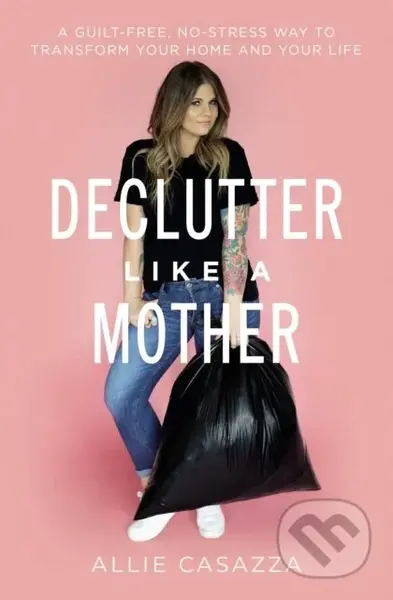 Declutter Like a Mother (A Guilt-Free, No-Stress Way to Transform Your Home and Your Life) - kniha z kategorie Filozofie
