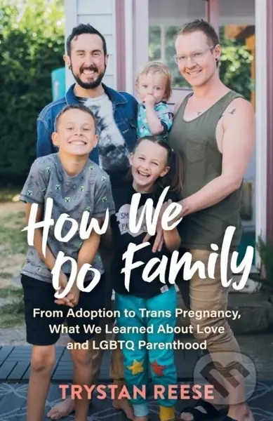 How We Do Family (From Adoption to Trans Pregnancy, What We Learned about Love and LGBTQ Parenthood) - kniha z kategorie Zdraví a životní styl