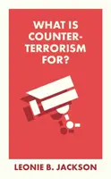 What Is Counterterrorism For? - Leonie  Jackson