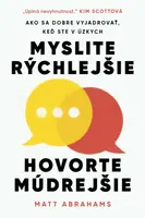Myslite rýchlejšie, hovorte múdrejšie - Matt Abrahams