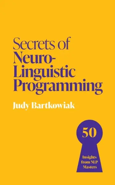 Secrets of Neuro-Linguistic Programming - Judy Bartkowiak