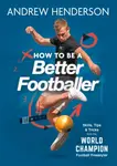 How to Be a Better Footballer - Henderson Andrew