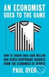 An Economist Goes to the Game (How to Throw Away $580 Million and Other Surprising Insights from the Economics of Sports) - kniha z kategorie Byznys…