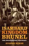 Isambard Kingdom Brunel - Eugene Byrne