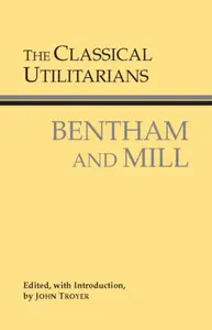 The Classical Utilitarians - Mill John Stuart, Jeremy Bentham