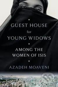 Guest House for Young Widows (Among the Women of ISIS)