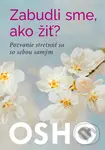 Zabudli sme, ako žiť? (Pozvanie stretnúť sa so sebou samým) - Osho