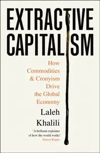 Extractive Capitalism - Laleh Khalili