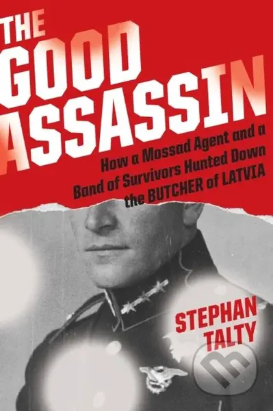 The Good Assassin (How a Mossad Agent and a Band of Survivors Hunted Down the Butcher of Latvia)