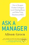 Ask a Manager (How to Navigate Clueless Colleagues, Lunch-Stealing Bosses and Other Tricky Situations at Work) - Alison Green