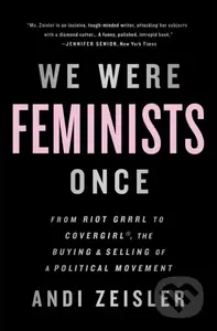 We Were Feminists Once (From Riot Grrrl to CoverGirl, the Buying and Selling of a Political Movement) - kniha z kategorie Humanitní a společenské vědy