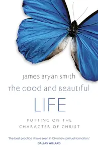 The Good and Beautiful Life - James Bryan Smith