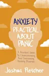 Anxiety: Practical About Panic - Joshua Fletcher