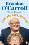 Call Me Mrs. Brown - Brendan O'Carroll