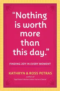 "Nothing Is Worth More Than This Day." - Kathryn Petras, Ross Petras