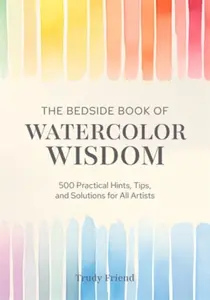 The Bedside Book of Watercolor Wisdom - Trudy  Friend