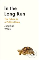 In the Long Run (The Future as a Political Idea) - Jonathan White - kniha z kategorie Politologie a politika