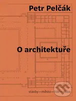 O architektuře (stavby – město – lidé – doba) - Petr Pelčák - kniha z kategorie Ekologie