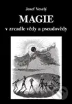 Magie v zrcadle vědy a pseudovědy - Josef Veselý