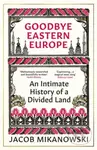 Goodbye Eastern Europe (An Intimate History of a Divided Land) - kniha z kategorie Historie