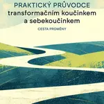 Praktický průvodce transformačním koučinkem a sebekoučinkem
