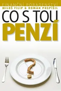 Investiční poradenství: Co s tou PENZÍ - Miloš Filip, Pospíšil Roman