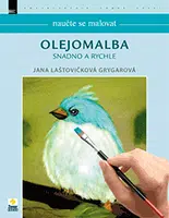 Naučte se malovat: Olejomalba snadno a rychle - Jana Laštovičková Grygarová