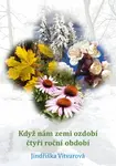 Když nám zemi ozdobí čtyři roční období - Jindřiška Vitvarová