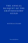 The Annual Banquet of the Gravediggersâ€™ Guild - Mathias Enard