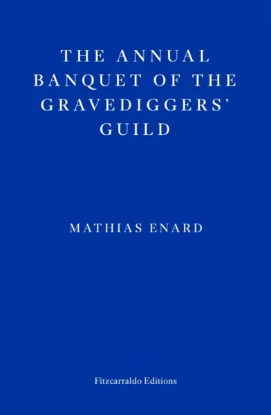 The Annual Banquet of the Gravediggersâ€™ Guild - Mathias Enard