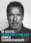 Be Useful (Seven tools for life) - Arnold Schwarzenegger - kniha z kategorie Motivace a seberozvoj