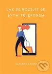 Jak se rozejít se svým telefonem - Catherine Price