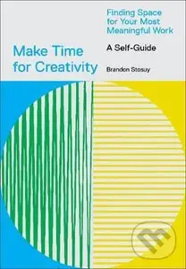 Make Time for Creativity (Finding Space for Your Most Meaningful Work (A Self-Guide)),Make Time for Creativity (Finding Space for Your Most Meaningful
