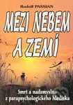 Mezi nebem a zemí (Smrt a nadsmyslno z parapsychologického hlediska) - Rudolf Passian