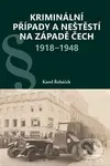 Kriminální případy a neštěstí na západě Čech 1918-1948 - kniha z kategorie 20. století