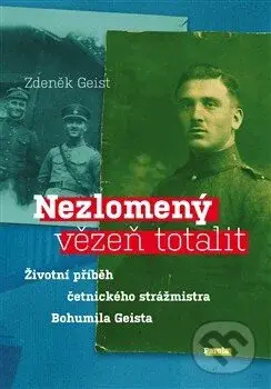 Nezlomený vězeň totalit (Životní příběh četnického strážmistra Bohumila Geista) - kniha z kategorie 20. století