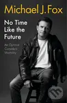 No Time Like the Future (An Optimist Considers Mortality) - Michael J Fox