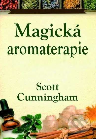Magická aromaterapie (Léčení těla, mysli a ducha) - Scott Cunningham - kniha z kategorie Masáže