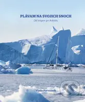 Plávam na svojich snoch - Od trópov po Arktídu - Vlado Porvazník - kniha z kategorie Mapy a cestování