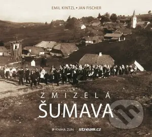 Zmizelá Šumava - Emil Kintzl, Jan Fischer - kniha z kategorie Historie