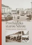 Prechádzka starou Nitrou (Svätoplukovo námestie, Mostná ulica a okolie) - kniha z kategorie Historie