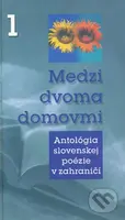 Medzi dvoma domovmi 1 (Antológia slovenskej poézie v zahraničí) - kniha z kategorie Beletrie