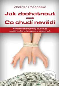 Jak zbohatnout aneb Co chudí nevědí - Vladimír Procházka - kniha z kategorie Motivace a seberozvoj