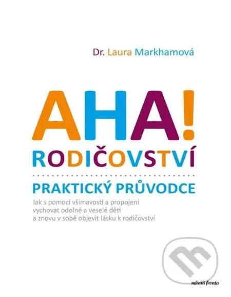 AHA! Rodičovství - Praktický průvodce (Jak s pomocí všímavosti a propojení vychovat odolné a veselé děti a znovu v sobě objevit lásku k rodičovství) …
