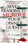 Seven Reasons to Murder Your Dinner Guests - K J Whittle