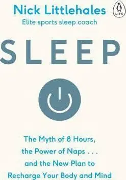 Sleep : Change the way you sleep with this 90 minute read - Nick Littlehales