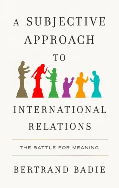 A Subjective Approach to International Relations - Bertrand Badie